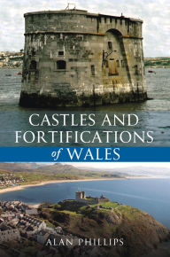 Title: Castles and Fortifications of Wales, Author: Alan Phillips