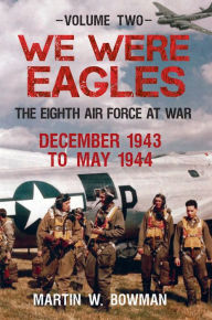 Title: We Were Eagles : December 43 to May 44, Author: Martin W. Bowman