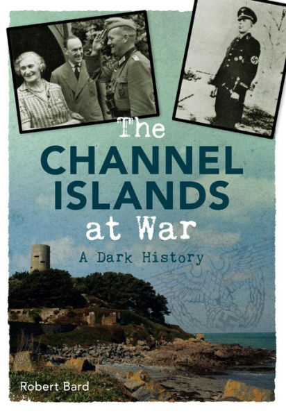 The Channel Islands at War: A Dark History