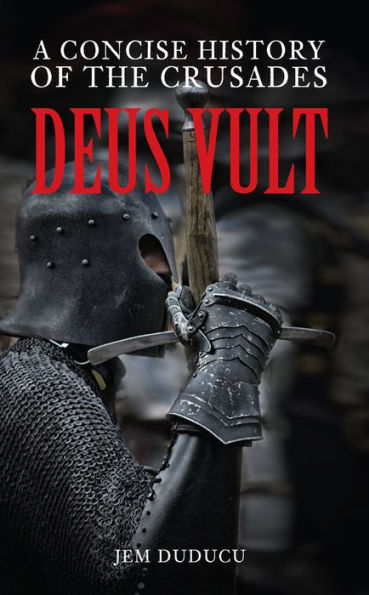Deus Vult: A Concise History of the Crusades