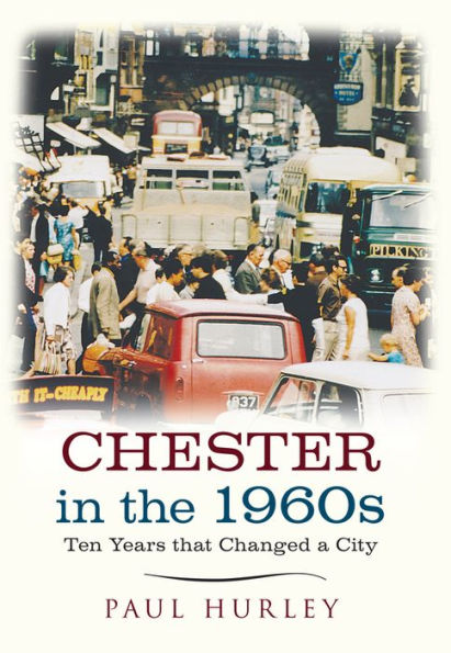 Chester the 1960s: Ten Years that Changed a City