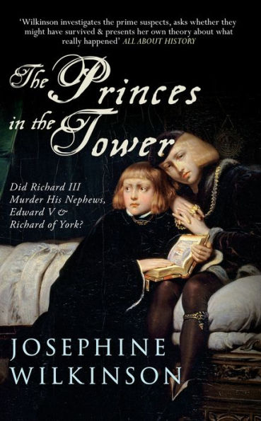 The Princes in the Tower: Did Richard III Murder His Nephews, Edward V & Richard of York?