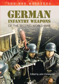 Title: German Infantry Weapons of the Second World War: The War Machines, Author: John Christopher