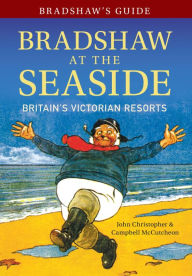 Bradshaw's Guide Bradshaw at the Seaside: Britain's Victorian Resorts