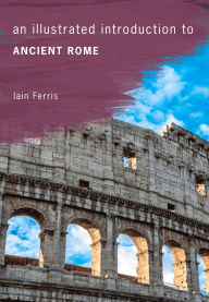 Title: An Illustrated Introduction to Ancient Rome, Author: Iain Ferris