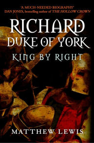 Title: Richard, Duke of York: King by Right, Author: Matthew Lewis