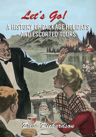Download electronic textbooks free Let's Go: A History of Package holidays and Escorted Tours by Dave Richardson in English
