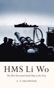 Title: HMS Li Wo: The Most Decorated Small Ship in the Navy, Author: Arthur V. Sellwood