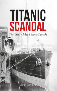 Title: Titanic Scandal: The Trial of the Mount Temple, Author: Senan Molony