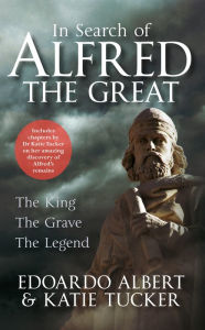 Title: In Search of Alfred the Great: The King, The Grave, The Legend, Author: Edoardo Albert