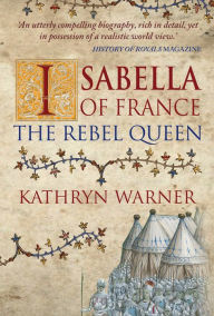 Title: Isabella of France: The Rebel Queen, Author: Kathryn Warner