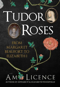 Epub bud download free ebooks Tudor Roses: From Margaret Beaufort to Elizabeth I 9781445656830