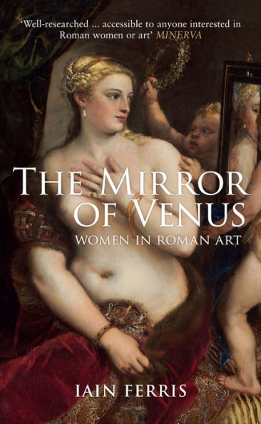 The Mirror of Venus: Women in Roman Art