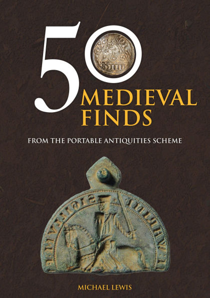 50 Medieval Finds: From the Portable Antiquities Scheme