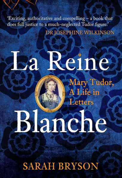La Reine Blanche: Mary Tudor, a Life Letters