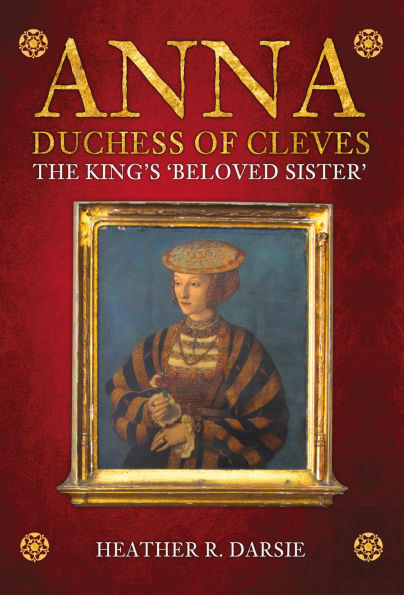 Anna, Duchess of Cleves: The King's 'Beloved Sister'