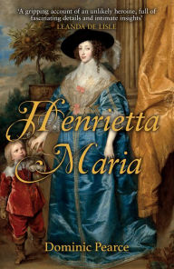 Title: Henrietta Maria, Author: Dominic Pearce