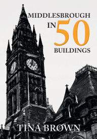 Title: Middlesbrough in 50 Buildings, Author: Tina Brown