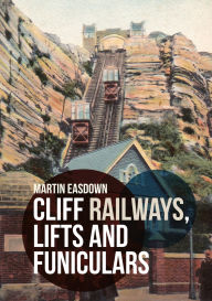 Title: Cliff Railways, Lifts and Funiculars, Author: Martin Easdown