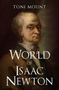 Title: The World of Isaac Newton, Author: Toni Mount
