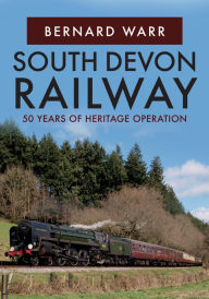 Title: South Devon Railway: 50 Years of Heritage Operation, Author: Bernard Warr