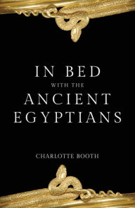 Title: In Bed with the Ancient Egyptians, Author: Charlotte Booth