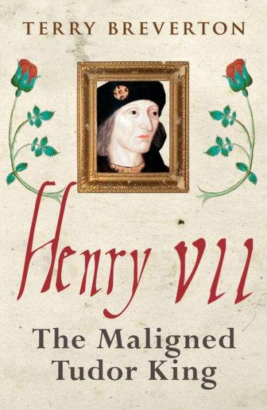 Henry VII: The Maligned Tudor King