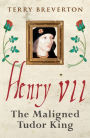 Henry VII: The Maligned Tudor King