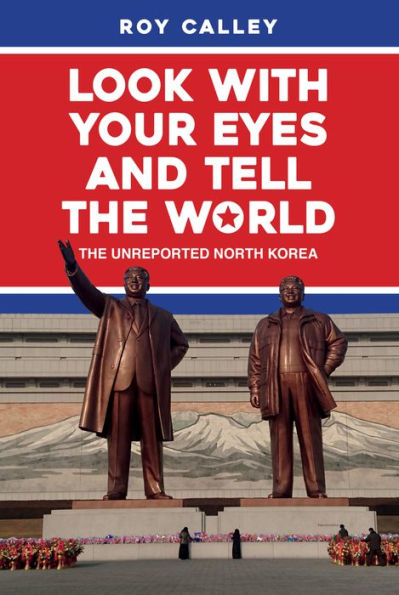 Look With Your Eyes and Tell the World: The Unreported North Korea