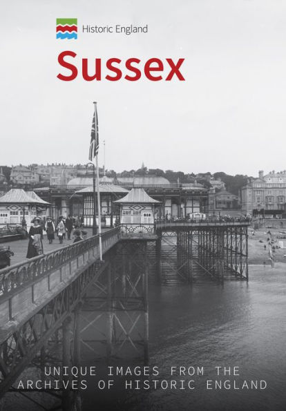 Historic England: Sussex: Unique Images from the Archives of England
