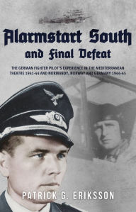 Free books for download on kindle Alarmstart South and Final Defeat: The German Fighter Pilot's Experience in the Mediterranean Theatre 1941-44 and Normandy, Norway and Germany 1944-45 (English Edition) 9781445693323