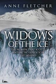 Download google book as pdf mac Widows of the Ice: The Women that Scott's Antarctic Expedition Left Behind by Anne Fletcher, Anne Fletcher  9781445693767