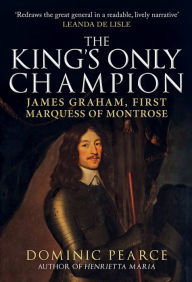 Text book free pdf download The King's Only Champion: James Graham, First Marquis of Montrose