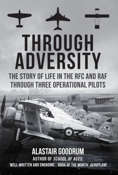 Through Adversity: The Story of Life in the RFC and RAF Through Three Operational Pilots