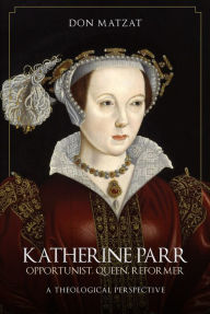 Free books to download on computer Katherine Parr: Opportunist, Queen, Reformer: A Theological Perspective 9781445696867