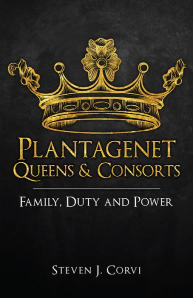 Plantagenet Queens & Consorts: Family, Duty and Power