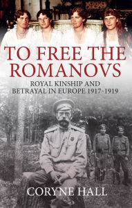 Ebooks download online To Free the Romanovs: Royal Kinship and Betrayal in Europe 1917-1919 9781445699172 in English PDB PDF by Coryne Hall