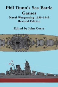 Title: Phil Dunn's Sea Battle Games Naval Wargaming 1650-1945, Author: John Curry