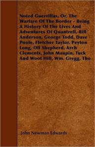 Title: Noted Guerrillas, Or, The Warfare Of The Border - Being A History Of The Lives And Adventures Of Quantrell, Bill Anderson, George Todd, Dave Poole, Fletcher Taylor, Peyton Long, Oll Shepherd, Arch Clements, John Maupin, Tuck And Woot Hill, Wm. Gregg, Tho, Author: John Newman Edwards