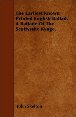 The Earliest Known Printed English Ballad A Ballade Of The Scottysshe Kynge By John Skelton Paperback Barnes Noble