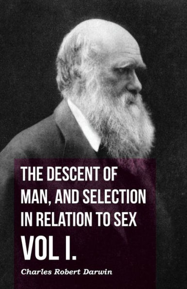 The Descent of Man, and Selection Relation to Sex - Vol. I.