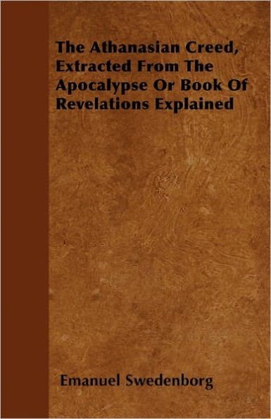 The Athanasian Creed, Extracted From Apocalypse Or Book Of Revelations Explained