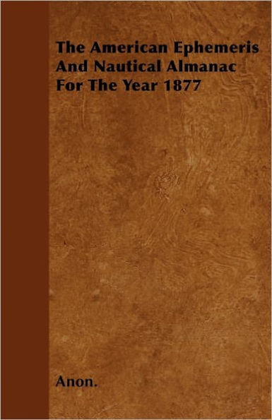 The American Ephemeris And Nautical Almanac For The Year 1877