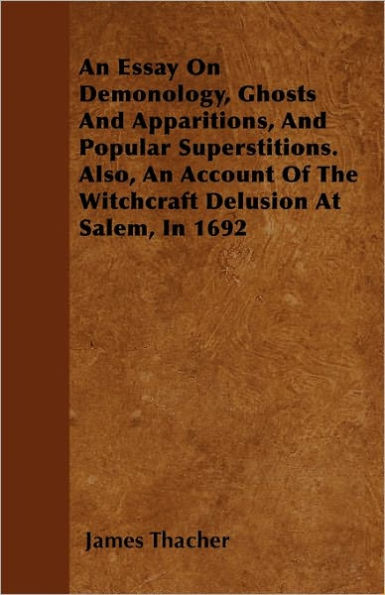 an Essay on Demonology, Ghosts and Apparitions, Popular Superstitions - Also, Account of the Witchcraft Delusion at Salem, 1692