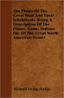 The Plains Of The Great West And Their Inhabitants. Being A Description Of The Plains, Game, Indians Etc. Of The Great North American Desert