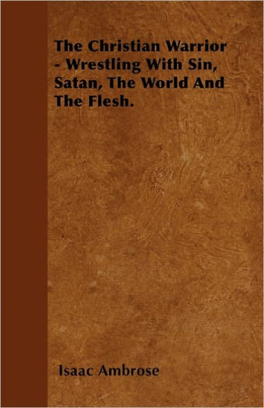 the Christian Warrior - Wrestling with Sin, Satan, World and Flesh.
