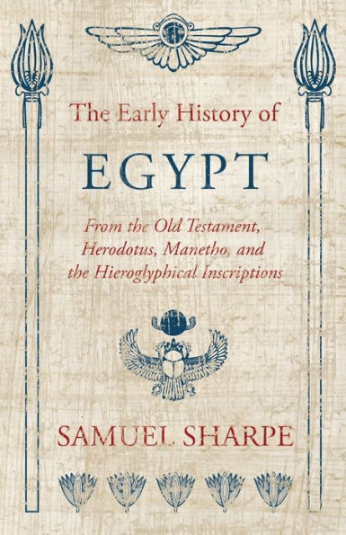 The Early History of Egypt, from the Old Testament, Herodotus, Manetho, and the Hieroglyphical Inscriptions