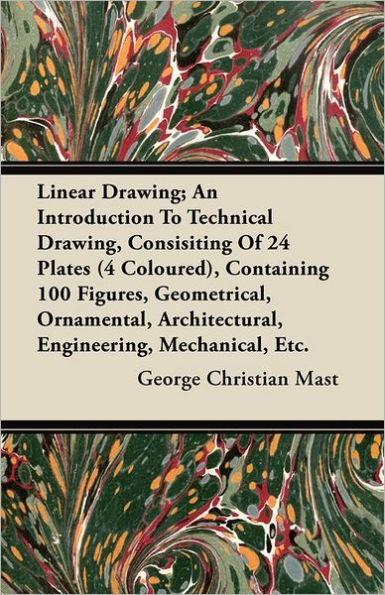 Linear Drawing; An Introduction To Technical Drawing, Consisting Of 24 Plates, Containing 100 Figures, Geometrical, Ornamental, Architectural, Engineering, Mechanical, Etc.