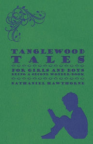 Title: Tanglewood Tales - For Girls and Boys - Being a Second Wonder-Book, Author: Nathaniel Hawthorne