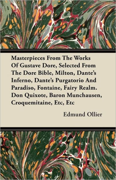 Masterpieces From The Works Of Gustave Dore, Selected From The Dore Bible, Milton, Dante's Inferno, Dante's Purgatorio And Paradiso, Fontaine, Fairy Realm. Don Quixote, Baron Munchausen, Croquemitaine, Etc, Etc